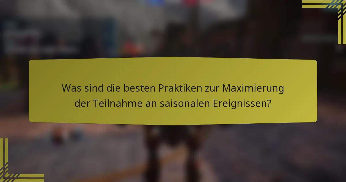 Was sind die besten Praktiken zur Maximierung der Teilnahme an saisonalen Ereignissen?
