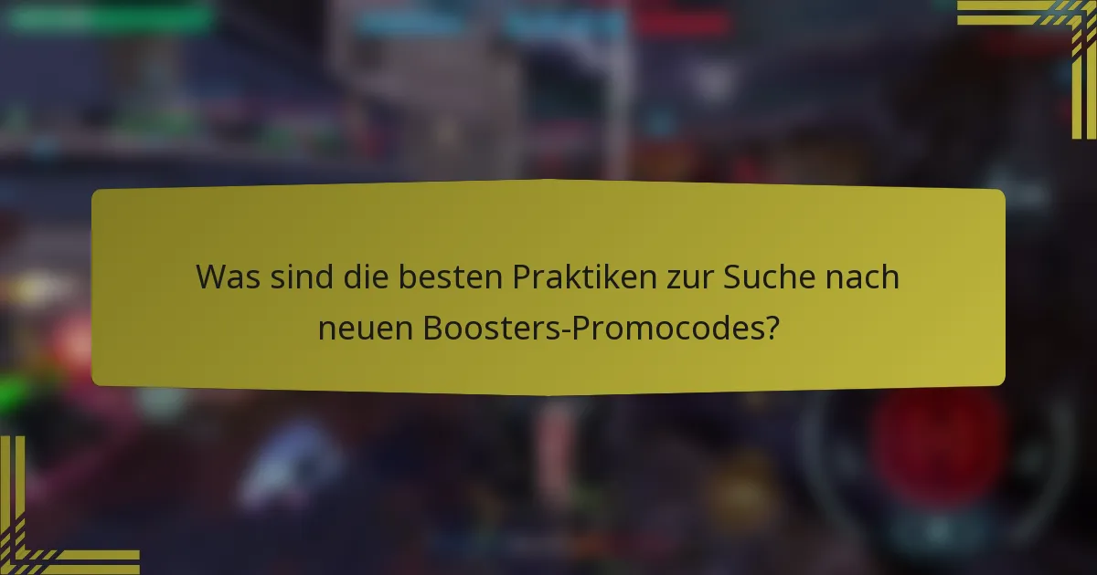 Was sind die besten Praktiken zur Suche nach neuen Boosters-Promocodes?