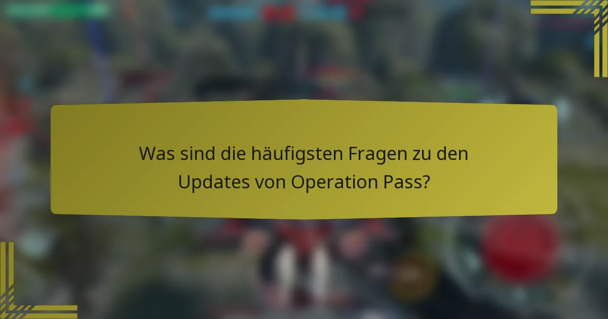 Was sind die häufigsten Fragen zu den Updates von Operation Pass?