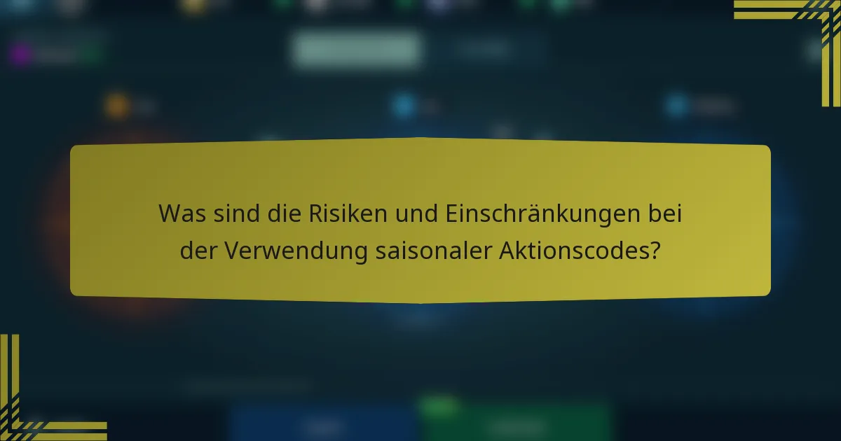 Was sind die Risiken und Einschränkungen bei der Verwendung saisonaler Aktionscodes?