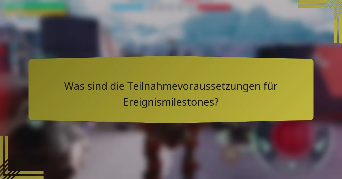 Was sind die Teilnahmevoraussetzungen für Ereignismilestones?