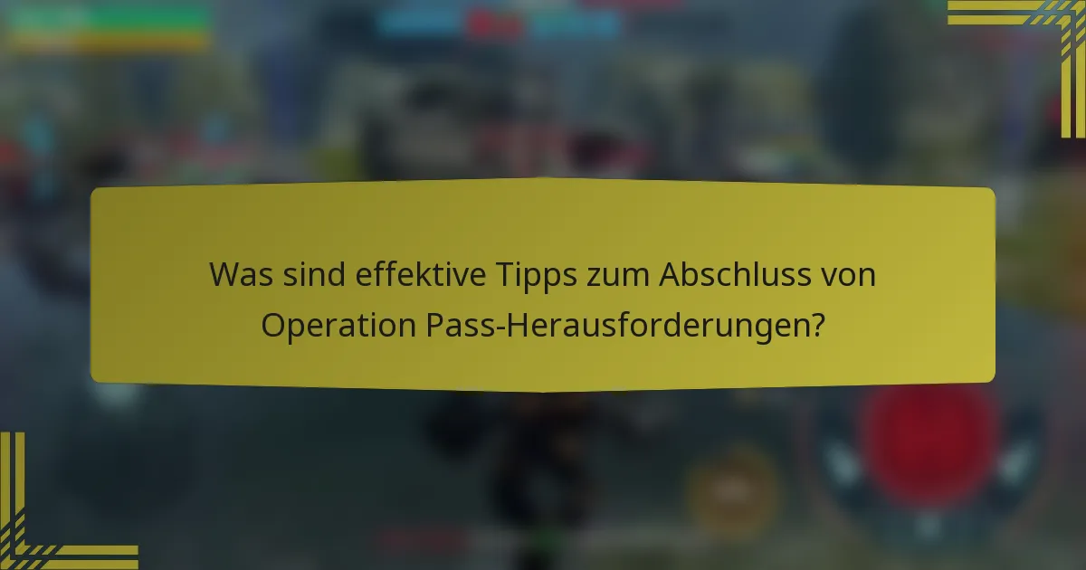 Was sind effektive Tipps zum Abschluss von Operation Pass-Herausforderungen?