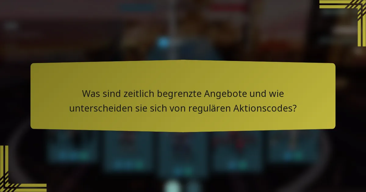 Was sind zeitlich begrenzte Angebote und wie unterscheiden sie sich von regulären Aktionscodes?
