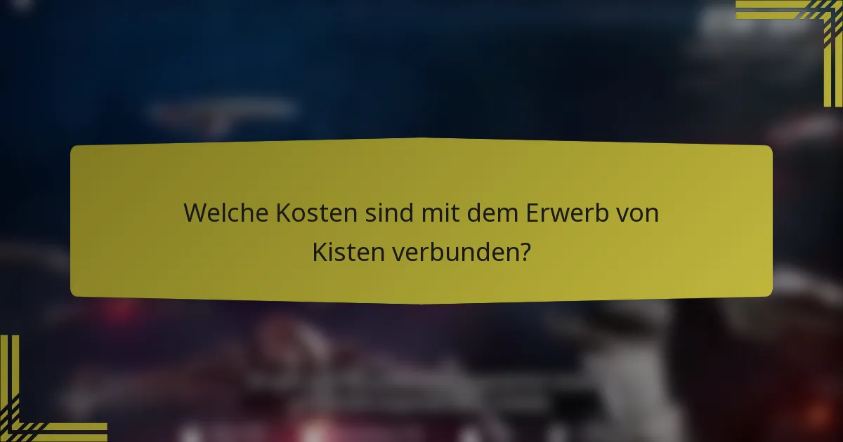 Welche Kosten sind mit dem Erwerb von Kisten verbunden?
