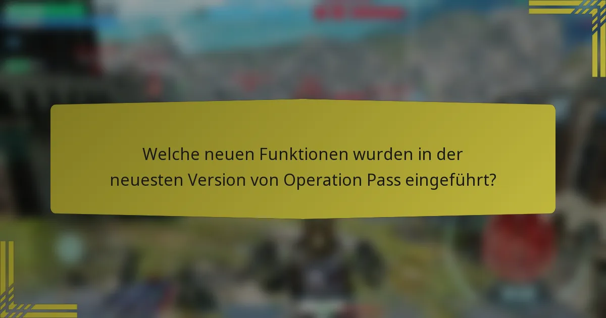 Welche neuen Funktionen wurden in der neuesten Version von Operation Pass eingeführt?