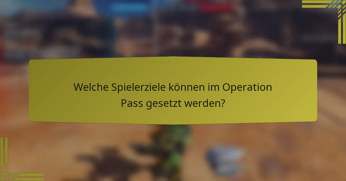 Welche Spielerziele können im Operation Pass gesetzt werden?