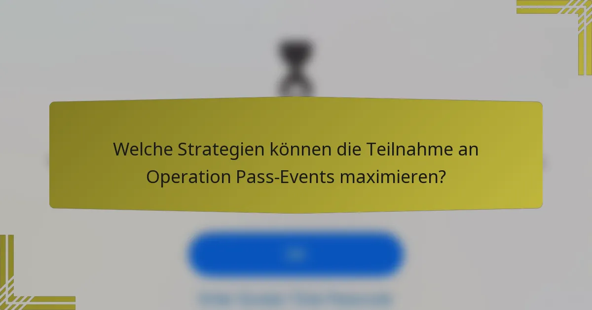 Welche Strategien können die Teilnahme an Operation Pass-Events maximieren?