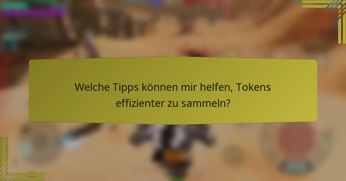 Welche Tipps können mir helfen, Tokens effizienter zu sammeln?