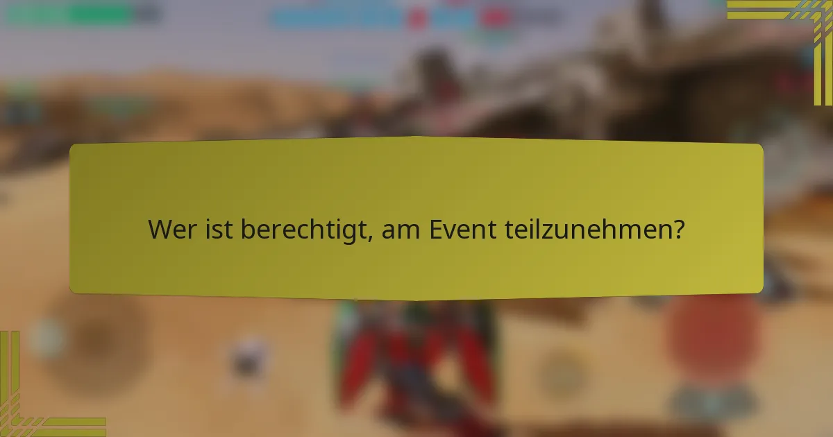 Wer ist berechtigt, am Event teilzunehmen?