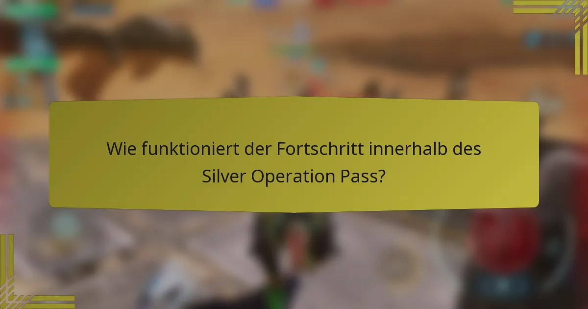 Wie funktioniert der Fortschritt innerhalb des Silver Operation Pass?