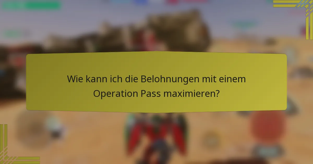 Wie kann ich die Belohnungen mit einem Operation Pass maximieren?