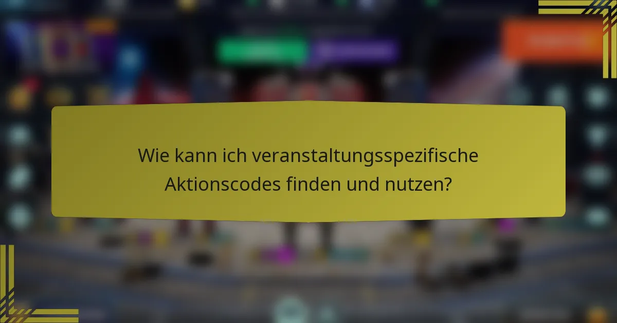 Wie kann ich veranstaltungsspezifische Aktionscodes finden und nutzen?