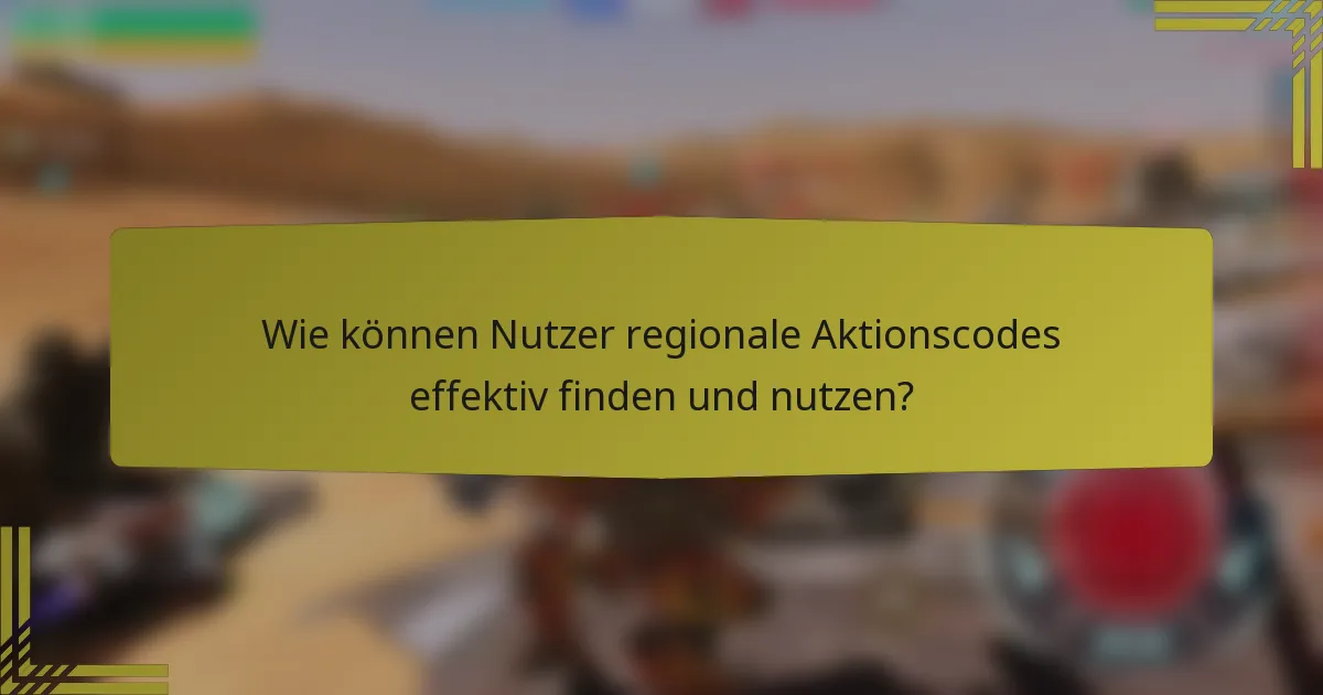 Wie können Nutzer regionale Aktionscodes effektiv finden und nutzen?