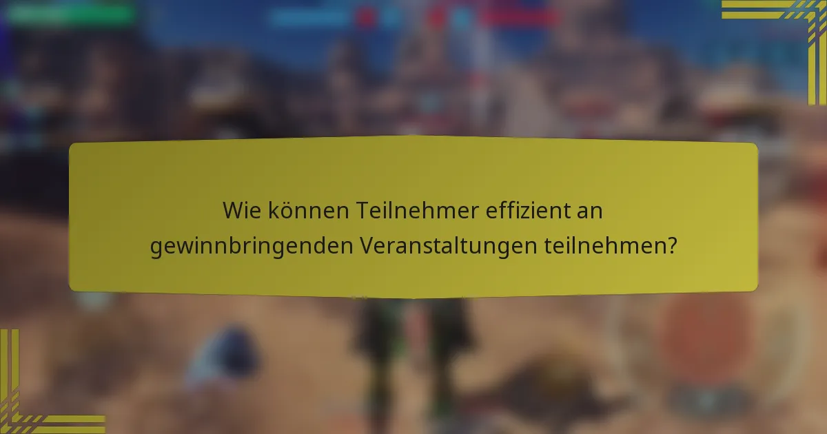 Wie können Teilnehmer effizient an gewinnbringenden Veranstaltungen teilnehmen?
