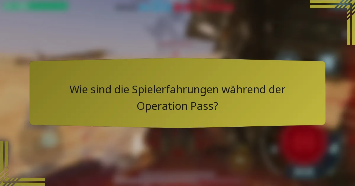 Wie sind die Spielerfahrungen während der Operation Pass?