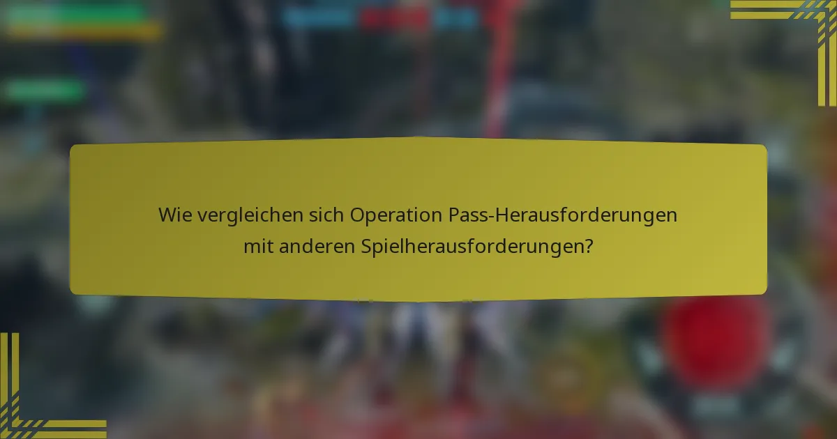 Wie vergleichen sich Operation Pass-Herausforderungen mit anderen Spielherausforderungen?