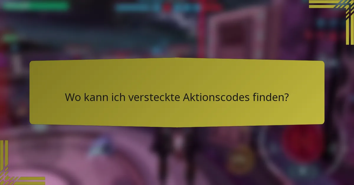 Wo kann ich versteckte Aktionscodes finden?